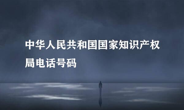 中华人民共和国国家知识产权局电话号码