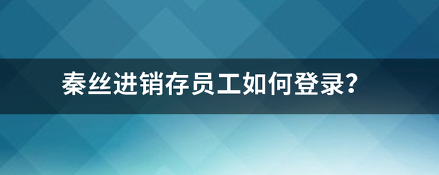 秦丝进销存员工如何登录？