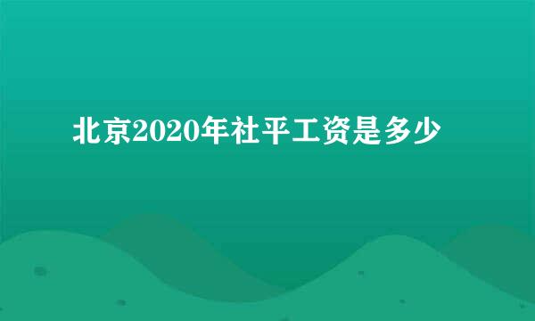 北京2020年社平工资是多少