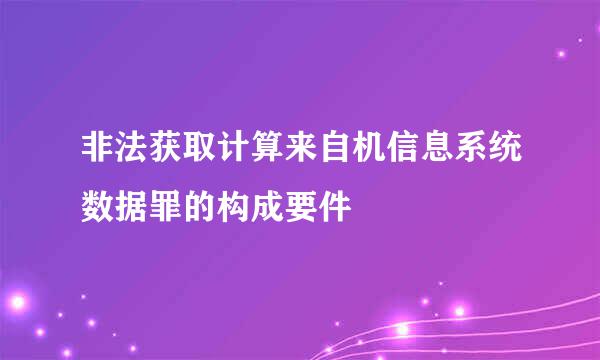 非法获取计算来自机信息系统数据罪的构成要件