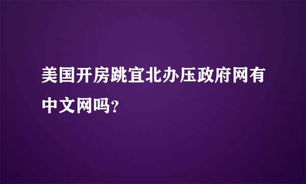 美国开房跳宜北办压政府网有中文网吗？