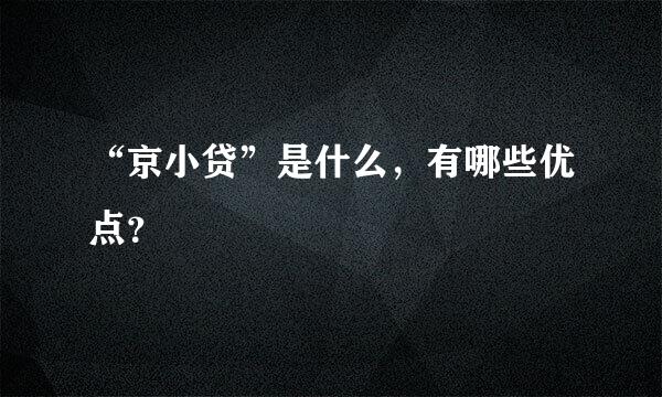 “京小贷”是什么，有哪些优点？