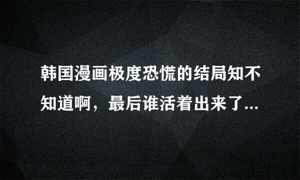 韩国漫画极度恐慌的结局知不知道啊，最后谁活着出来了，判双且树乐晶院坐宪那个胖胖的变态男到底是半感染还是免疫体啊。。。