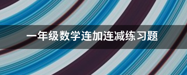 一年级数学连加连减练习题