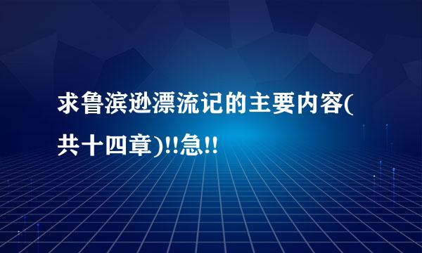 求鲁滨逊漂流记的主要内容(共十四章)!!急!!