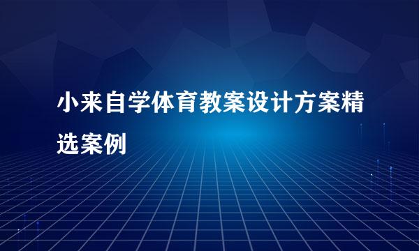 小来自学体育教案设计方案精选案例