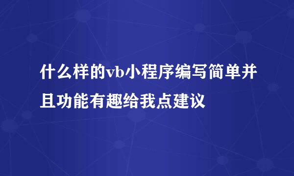 什么样的vb小程序编写简单并且功能有趣给我点建议