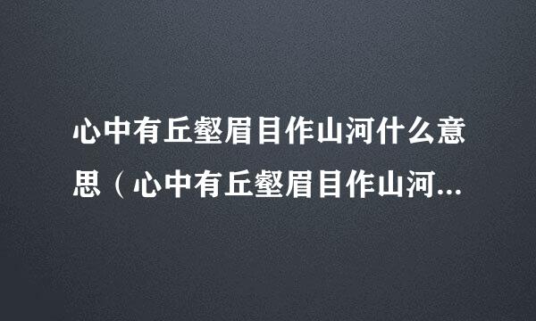 心中有丘壑眉目作山河什么意思（心中有丘壑眉目作山河下一句）