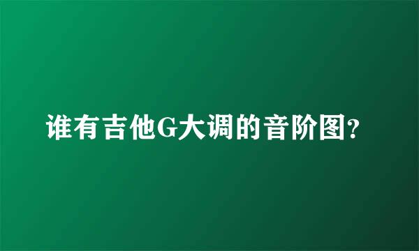 谁有吉他G大调的音阶图？