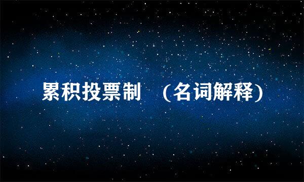 累积投票制 (名词解释)