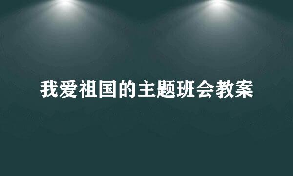 我爱祖国的主题班会教案