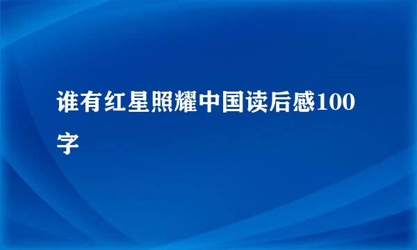 谁有红星照耀中国读后感100字