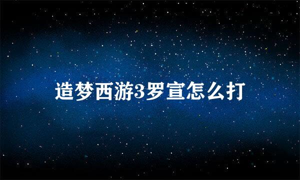 造梦西游3罗宣怎么打