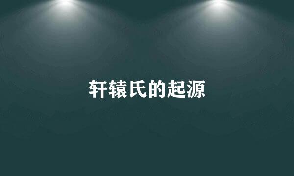 轩辕氏的起源