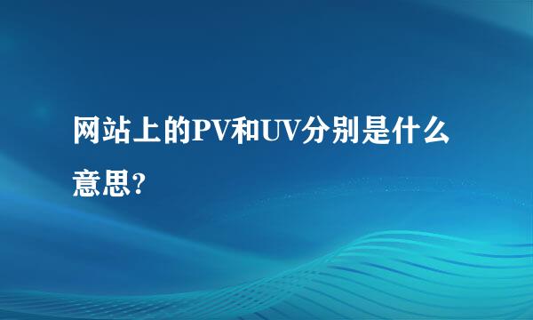 网站上的PV和UV分别是什么意思?