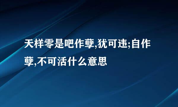 天样零是吧作孽,犹可违;自作孽,不可活什么意思