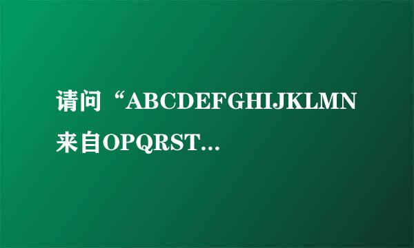 请问“ABCDEFGHIJKLMN来自OPQRSTUVWXYZ”是什么意思?