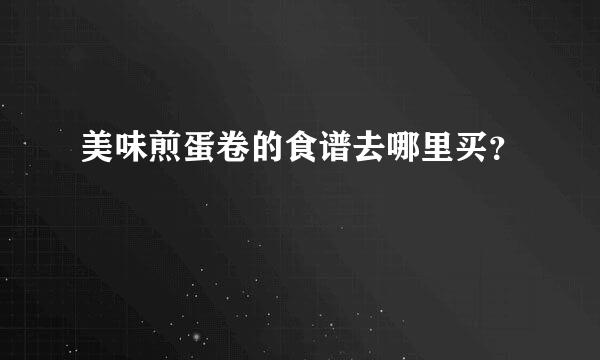 美味煎蛋卷的食谱去哪里买？