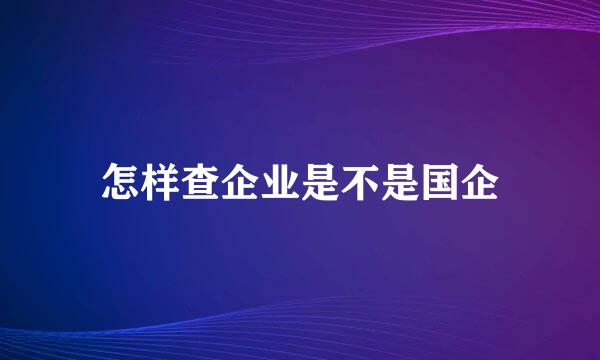 怎样查企业是不是国企