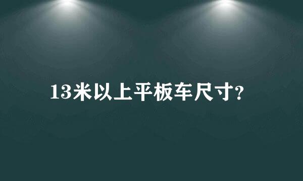 13米以上平板车尺寸？