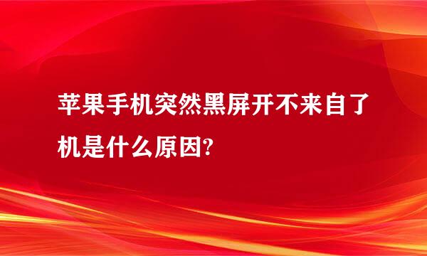 苹果手机突然黑屏开不来自了机是什么原因?