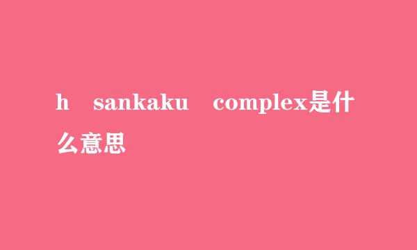 h sankaku complex是什么意思