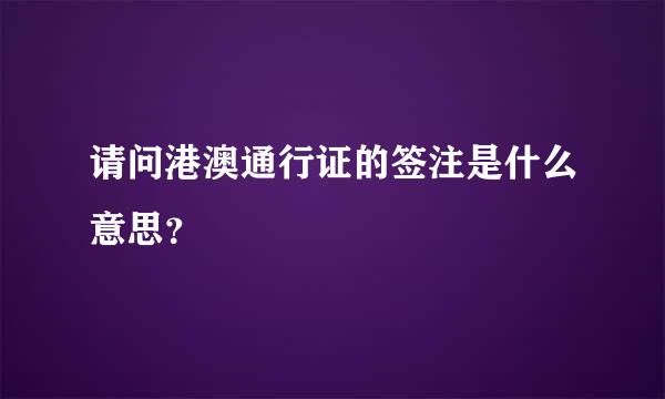 请问港澳通行证的签注是什么意思？