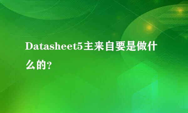 Datasheet5主来自要是做什么的？