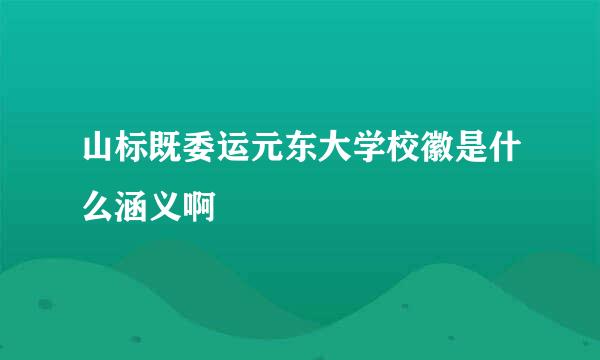 山标既委运元东大学校徽是什么涵义啊