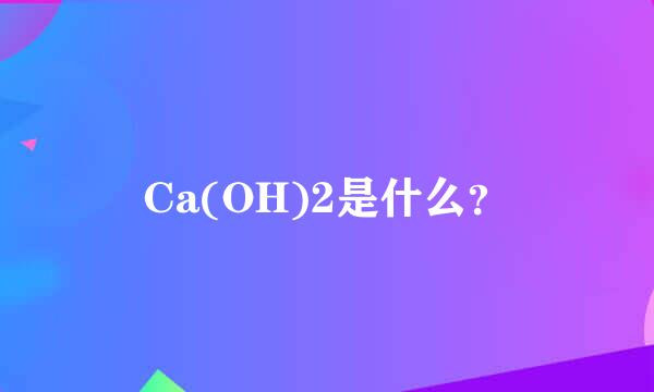 Ca(OH)2是什么？