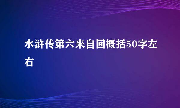 水浒传第六来自回概括50字左右