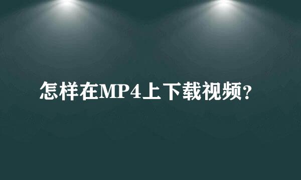 怎样在MP4上下载视频？