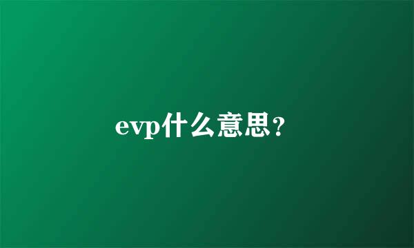 evp什么意思？