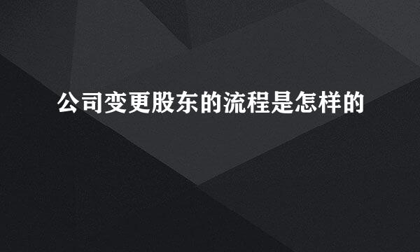 公司变更股东的流程是怎样的