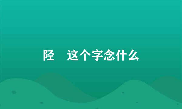 陉 这个字念什么