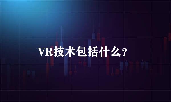 VR技术包括什么？