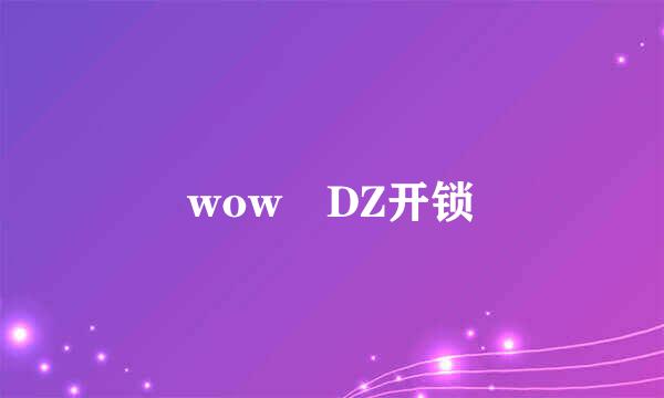 wow DZ开锁