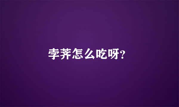 孛荠怎么吃呀？