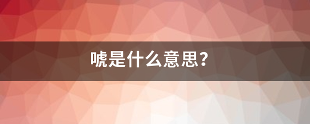 唬是什么意思？