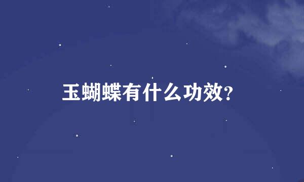 玉蝴蝶有什么功效？