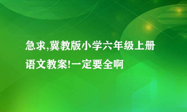 急求,冀教版小学六年级上册语文教案!一定要全啊