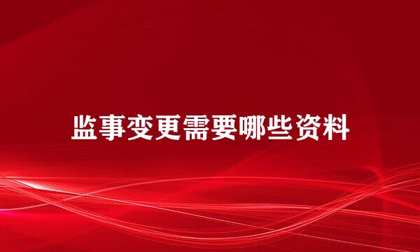 监事变更需要哪些资料