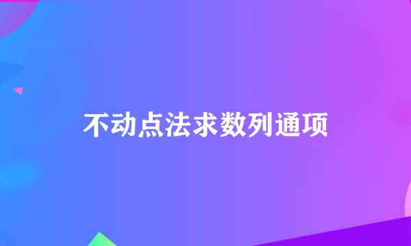 不动点法求数列通项