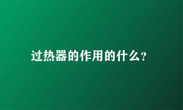 过热器的作用的什么？