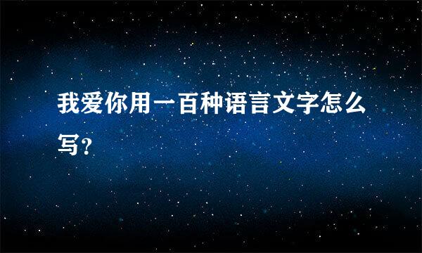 我爱你用一百种语言文字怎么写？