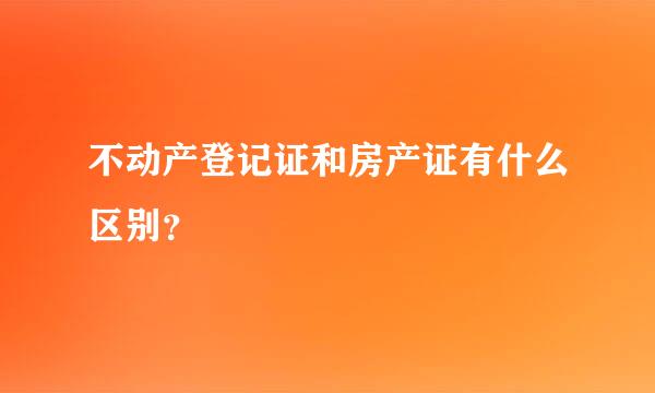 不动产登记证和房产证有什么区别？