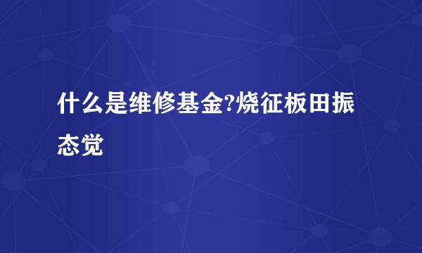 什么是维修基金?烧征板田振态觉