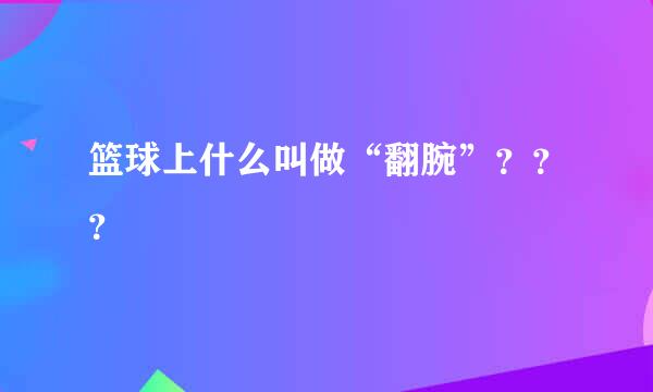 篮球上什么叫做“翻腕”？？？