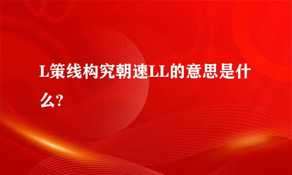 L策线构究朝速LL的意思是什么?