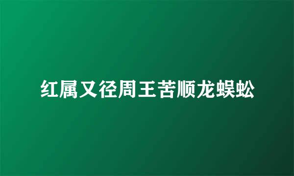 红属又径周王苦顺龙蜈蚣